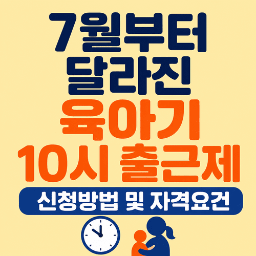 2026년 육아기 10시 출근제 신청방법 및 자격 총정리 (7월 개편 반영) 1 ChatGPT Image 2026년 7월 8일 오후 05 14 37 1 1 1